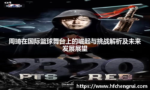 周琦在国际篮球舞台上的崛起与挑战解析及未来发展展望
